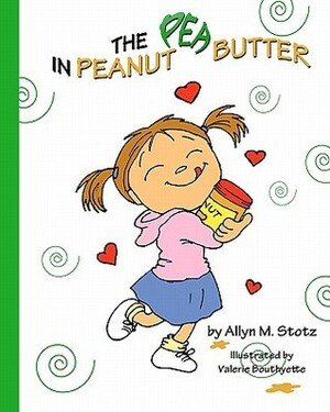 The Pea in Peanut Butter by Allyn M. Stotz, Valerie Bouthyette