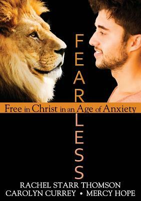 Fearless: Free in Christ in an Age of Anxiety by Mercy Hope, Rachel Starr Thomson, Carolyn Currey