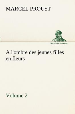 A l'Ombre Des Jeunes Filles En Fleurs - Volume 2 by Marcel Proust