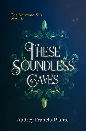 These Soundless Caves by Audrey Francis-Plante