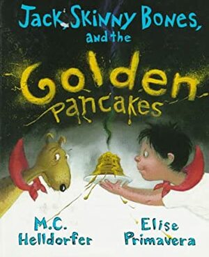 Jack, Skinny Bones, and the Golden Pancakes by M.C. Helldorfer, Elise Primavera