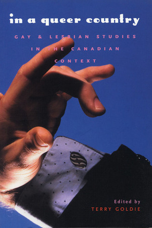 In a Queer Country: Gay & Lesbian Studies in the Canadian Context by Terry Goldie