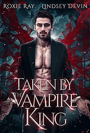 Taken by the Vampire King by Lindsey Devin, Roxie Ray, Roxie Ray