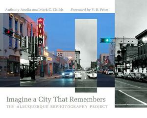 Imagine a City That Remembers: The Albuquerque Rephotography Project by Mark C. Childs, Anthony Anella