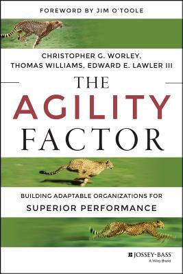 The Agility Factor: Building Adaptable Organizations for Superior Performance by Christopher G. Worley, Edward E. Lawler, Thomas D. Williams