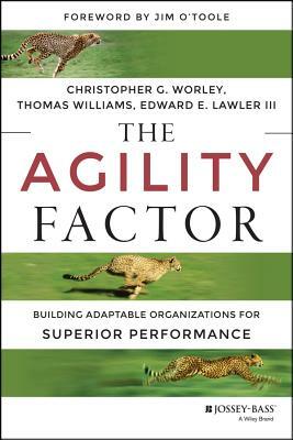 The Agility Factor: Building Adaptable Organizations for Superior Performance by Thomas D. Williams, Christopher G. Worley, Edward E. Lawler