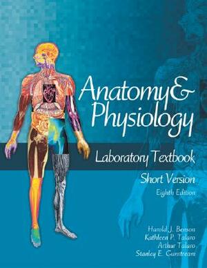 Anatomy and Physiology Laboratory Textbook, Short Version by Arthur Talaro, Stanley E. Gunstream, Harold J. Benson