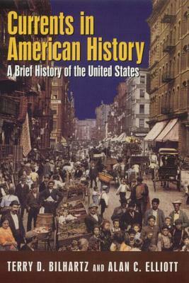 Currents in American History: A Brief Narrative History of the United States: A Brief Narrative History of the United States by Alan C. Elliott, Terry D. Bilhartz