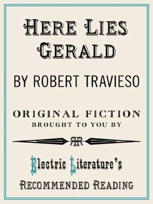 Here Lies Gerald (Electric Literature's Recommended Reading) by Robert Travieso, Halimah Marcus