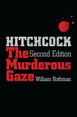 Hitchcock, Second Edition: The Murderous Gaze by William Rothman