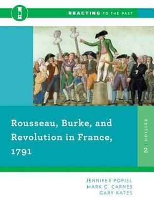 Rousseau, Burke, and Revolution in France, 1791 by Jennifer Popiel, Gary Kates, Mark C. Carnes