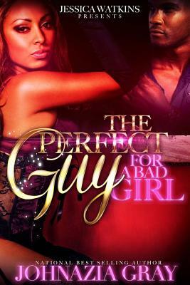 The Perfect Guy For A Bad Girl by Johnazia Gray