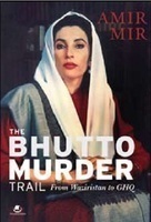 The Bhutto Murder Trail: From Waziristan To GHQ by Amir Mir