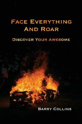 Face Everything and Roar: Discover Your Awesome by Barry Collins