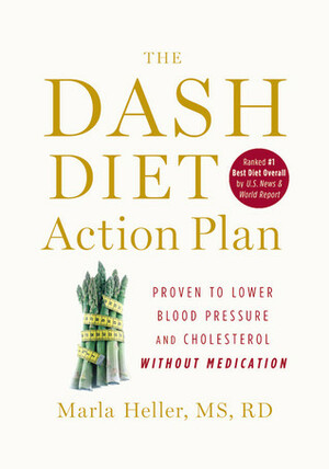 The DASH Diet Action Plan: Proven to Lower Blood Pressure and Cholesterol Without Medication by Marla Heller