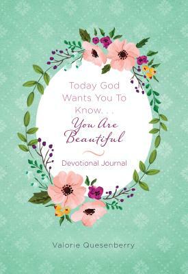 Today God Wants You to Know...You Are Beautiful Devotional Journal by Valorie Quesenberry