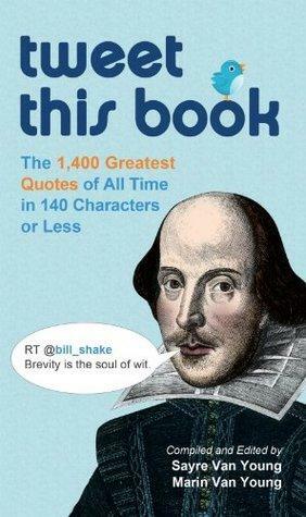 Tweet This Book: The 1,400 Greatest Quotes of All Time in 140 Characters or Less by Sayre Van Young, Marin Van Young