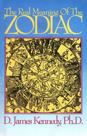 The Real Meaning of the Zodiac by Nancy Britt, D. James Kennedy