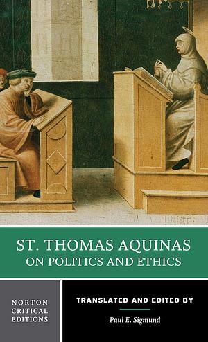 St. Thomas Aquinas on Politics and Ethics by St. Thomas Aquinas