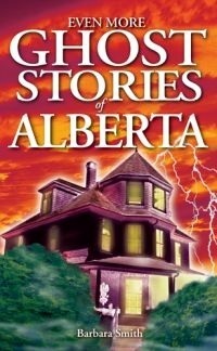 Even More Ghost Stories of Alberta by Barbara Smith