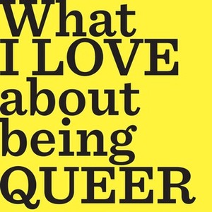 What I LOVE About Being QUEER by Vivek Shraya, Trish Yeo