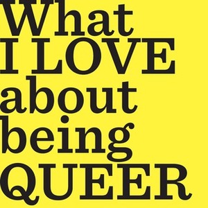 What I LOVE About Being QUEER by Trish Yeo, Vivek Shraya