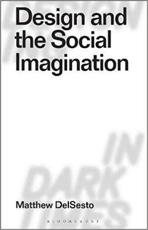 Design and the Social Imagination by Eduardo Staszowski, Clive Dilnot