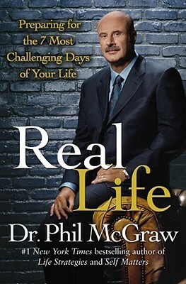 Real Life: Preparing for the 7 Most Challenging Days of Your Life by Phillip C. McGraw