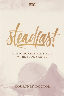 Steadfast: A Devotional Bible Study on the Book of James by Courtney Doctor