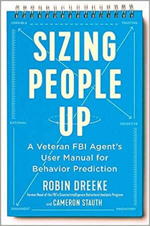 Sizing People Up: A Veteran FBI Agent's User Manual for Behavior Prediction by Robin Dreeke