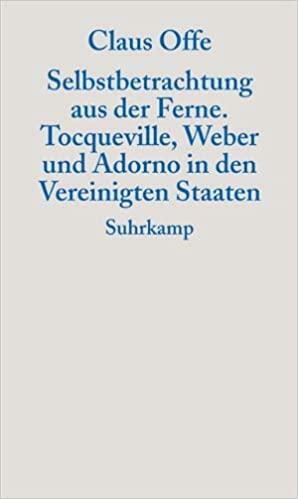 Selbstbetrachtung aus der Ferne: Tocqueville, Weber und Adorno in den Vereinigten Staate by Claus Offe