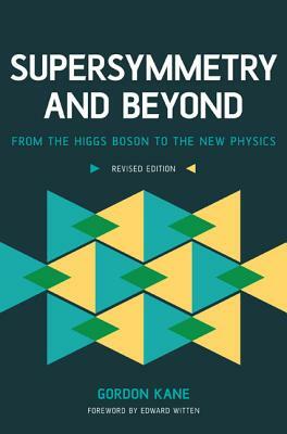 Supersymmetry and Beyond: From the Higgs Boson to the New Physics by Gordon Kane