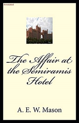 The Affair at the Semiramis Hotel: Annotated by A.E.W. Mason