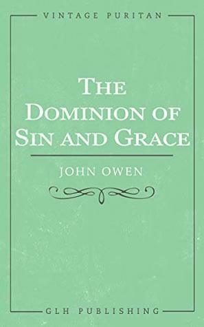 The Dominion of Sin and Grace by William Henry Goold, John Owen