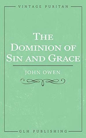 The Dominion of Sin and Grace by John Owen, William Henry Goold