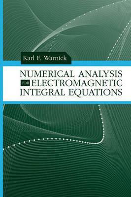 Numerical Analysis for Electromagnetic Integral Equations by Weng Cho Chew, Karl F. Warnick