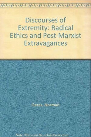 Discourses of Extremity: Radical Ethics and Post-Marxist Extravagances by Norman Geras