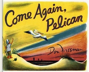 Come Again, Pelican by Don Freeman