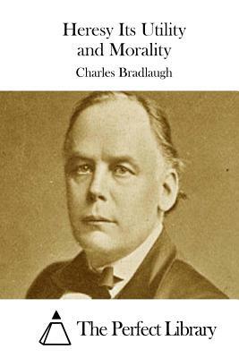 Heresy Its Utility and Morality by Charles Bradlaugh