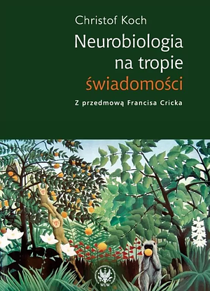 Neurobiologia na tropie świadomości by Christof Koch