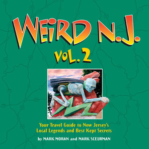 Weird N.J., Volume 2: Your Travel Guide to New Jersey's Local Legends and Best Kept Secrets by Mark Sceurman, Mark Moran
