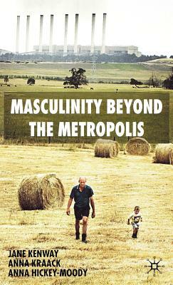 Masculinity Beyond the Metropolis by Jane Kenway