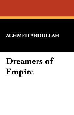 Dreamers of Empire by Achmed Abdullah