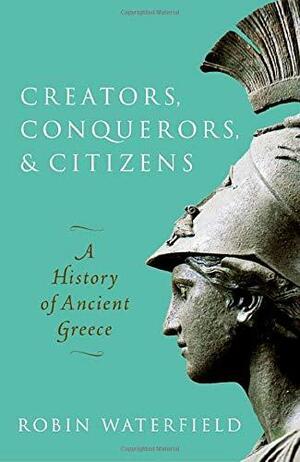 Creators Conquerors & Citizens by Robin Waterfield