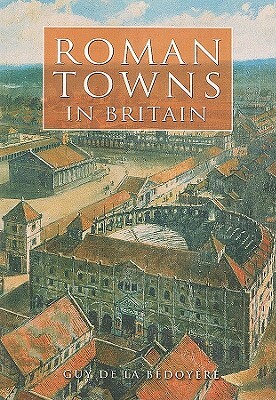 Roman Towns in Britain by Guy de la Bédoyère