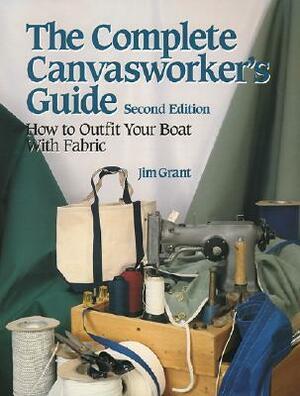 The Complete Canvasworker's Guide: How to Outfit Your Boat Using Natural or Synthetic Cloth by Jim Grant