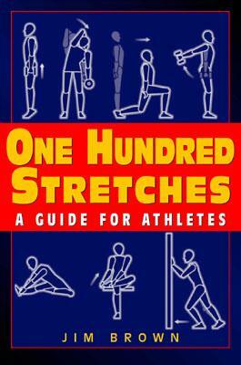 One Hundred Stretches: Head to Toe Stretches for Exercises & Sports by Jim Brown