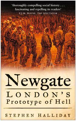 Newgate: London's Prototype of Hell by Stephen Halliday