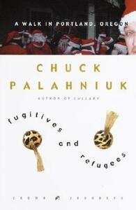 Fugitives and Refugees: A Walk in Portland, Oregon by Chuck Palahniuk