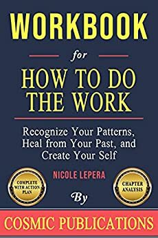 Workbook: How To Do The Work : Recognize Your Patterns, Heal from Your Past, and Create Your Self by Nicole LePera by Cosmic Publications